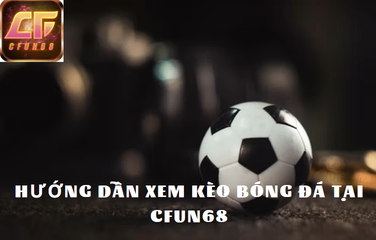 Hướng dẫn xem kèo bóng đá tại Cfun68